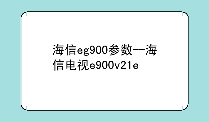 海信eg900参数--海信电视e900v21e