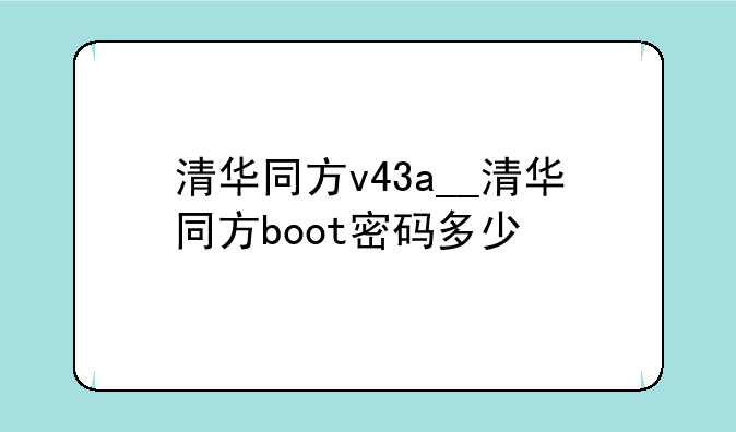 清华同方v43a__清华同方boot密码多少