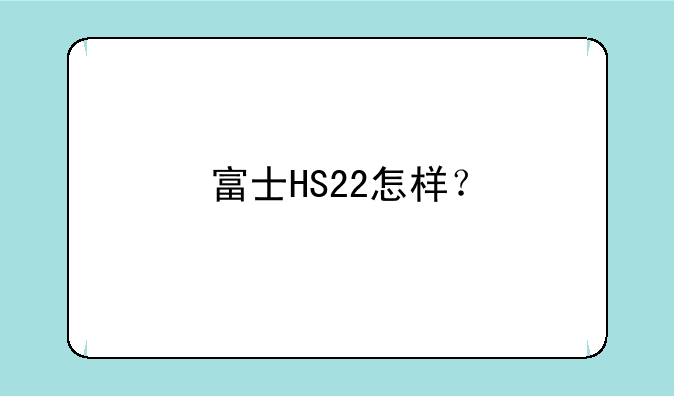 富士HS22怎样？