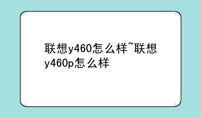 联想y460怎么样~联想y460p怎么样