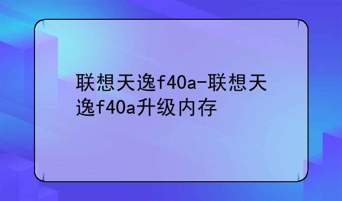 联想天逸f40a-联想天逸f40a升级内存