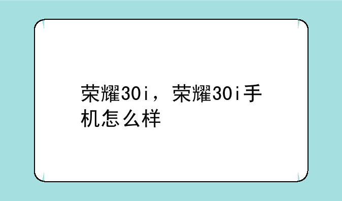 荣耀30i，荣耀30i手机怎么样