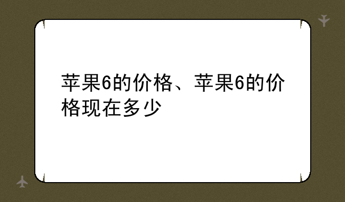 苹果6的价格、苹果6的价格现在多少