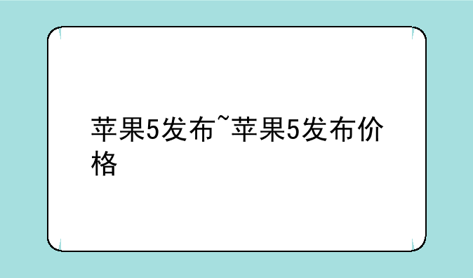 苹果5发布~苹果5发布价格