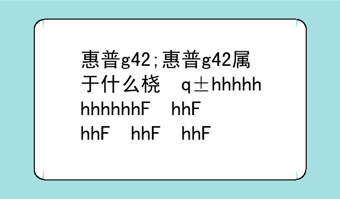 惠普g42;惠普g42属于什么档次