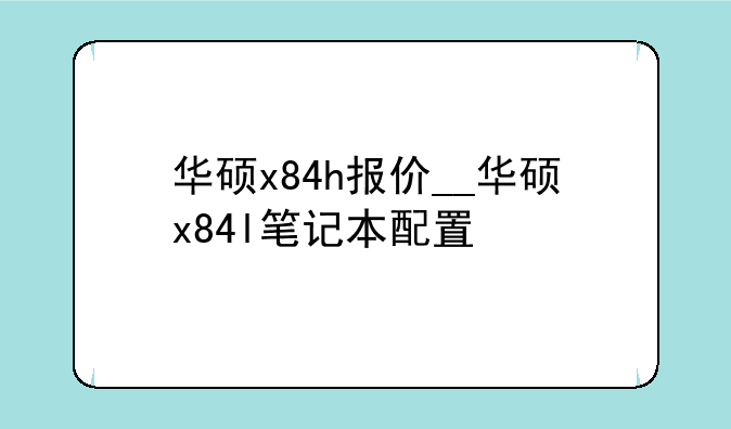 华硕x84h报价__华硕x84l笔记本配置