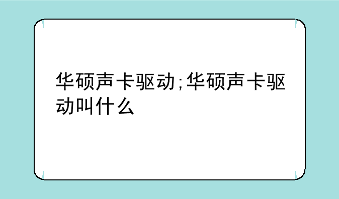 华硕声卡驱动;华硕声卡驱动叫什么