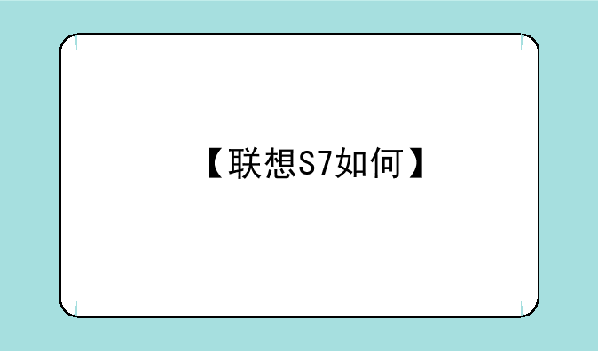 【联想S7如何】