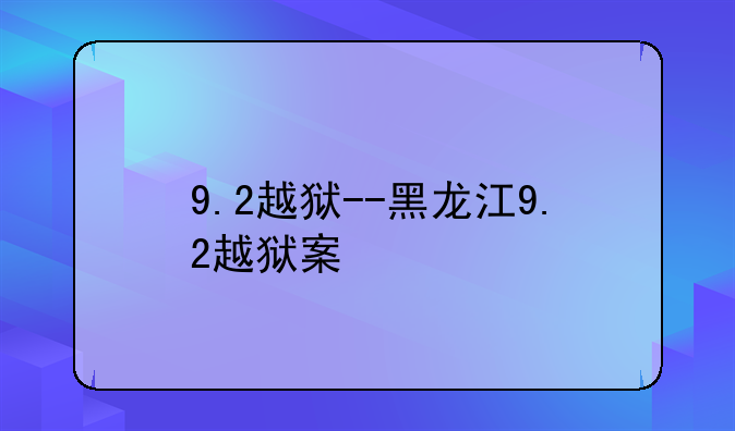 9.2越狱--黑龙江9.2越狱案