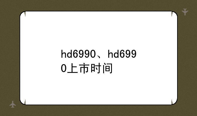 hd6990、hd6990上市时间