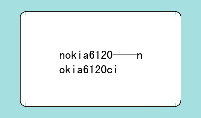 nokia6120——nokia6120ci